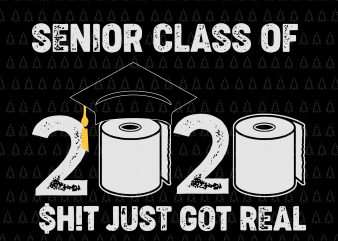 Senior Class Of 2020 Shit Just Got Real Graduation svg, senior class of 2020 shit just got real svg, senior class of 2020 shit just t shirt template vector