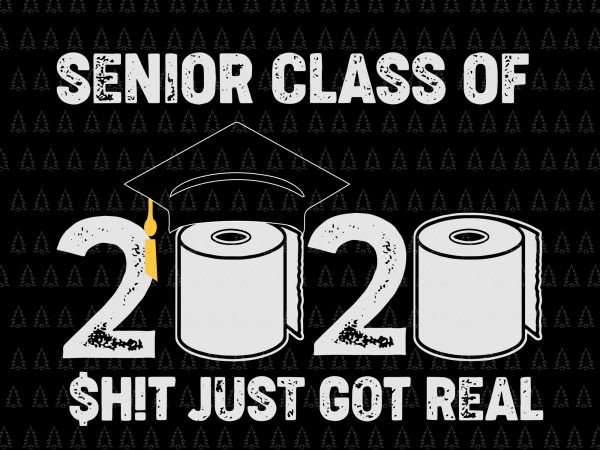 Senior class of 2020 shit just got real graduation svg, senior class of 2020 shit just got real svg, senior class of 2020 shit just t shirt template vector