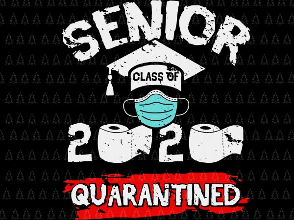 Class of quarantined 2020 svg, class of quarantined seniors 2020 svg, class of quarantined seniors 2020, senior 2020, senior 2020 svg, class of 2020 the t shirt vector file