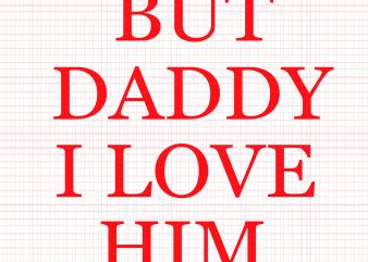 But Daddy I Love Him SVG,But Daddy I Love Him PNG,But Daddy I Love Him,But Daddy I Love Him design,But Daddy I Love Him t-shirt
