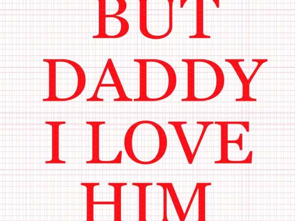 But daddy i love him svg,but daddy i love him png,but daddy i love him,but daddy i love him design,but daddy i love him t-shirt