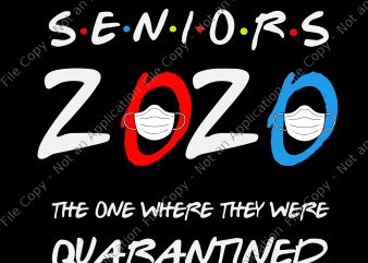 Seniors 2020 the one where they were quarantined svg, Seniors 2020 the one where they were quarantined, seniors 2020 svg, senior 2020 buy t shirt design for commercial use