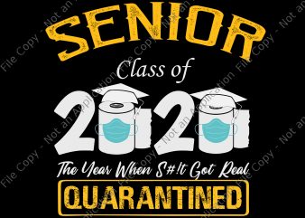Senior class of 2020 the year when shit got real quarantined svg, senior class of 2020 shit just got real svg, senior class of 2020 t shirt template vector