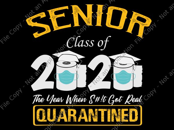 Senior class of 2020 the year when shit got real quarantined svg, senior class of 2020 shit just got real svg, senior class of 2020 t shirt template vector