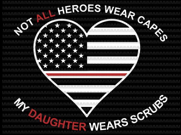Not all heroes wear capes my daughter wear scrubs svg, flag usa svg, heart usa svg, png, dxf, eps, ai file t-shirt design png