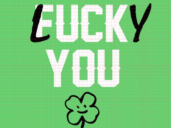 Fuck you lucky you svg,fuck you lucky you png,fuck you lucky you,fuck you lucky you design tshirt, fuck you lucky you st patricks day svg,fuck