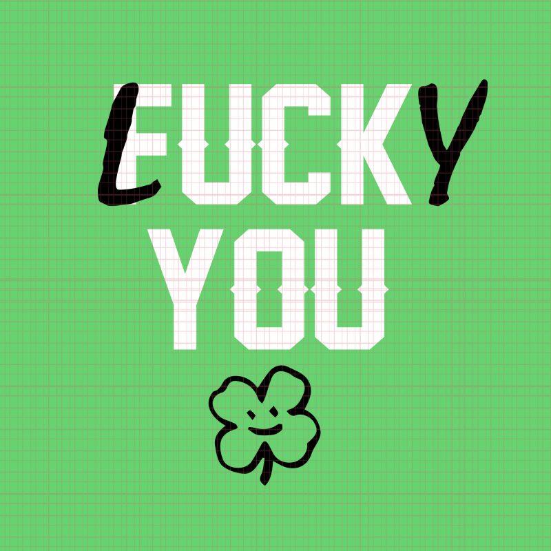 Fuck You Lucky You SVG,Fuck You Lucky You PNG,Fuck You Lucky You,Fuck You Lucky You DESIGN Tshirt, Fuck You Lucky You St Patricks Day svg,Fuck