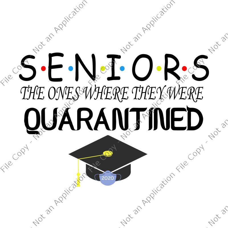 Seniors the ones where they were quarantined 2020 svg, Seniors the ones where they were quarantined 2020, Class Of 2020 Graduation Senior Funny Quarantine, seniors