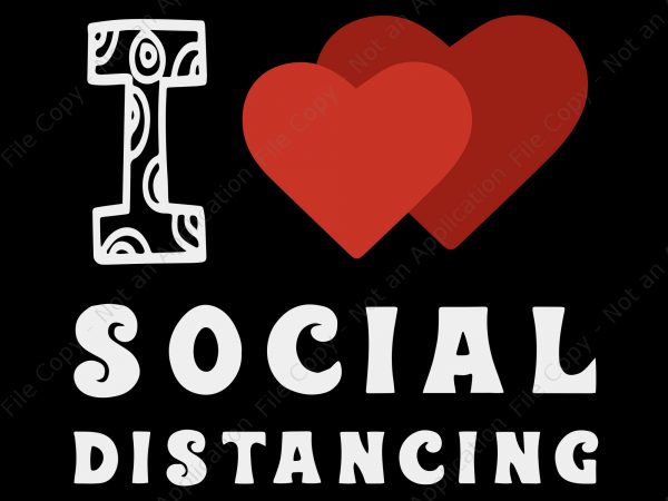 I love social distancing svg, i love social distancing , i love social distancing png, i love social distancing shirt funny virus introvert buy t t shirt design for sale