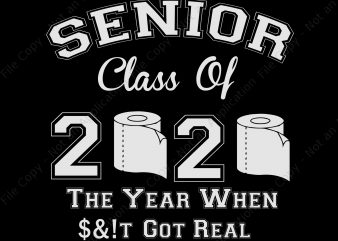 Senior class of 2020 the year when shirt got real svg, Senior class of 2020 the year when shirt got real, Senior class of 2020 t shirt template vector