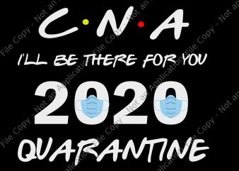 CNA I’ll Be There For You 2020 Quarantine SVG, CNA I’ll Be There For You 2020 Quarantine print ready t shirt design