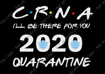 CRNA I’ll Be There For You 2020 Quarantine SVG, CRNA I’ll Be There For You 2020 Quarantine PNG, CRNA I’ll Be There For You 2020 t shirt vector file