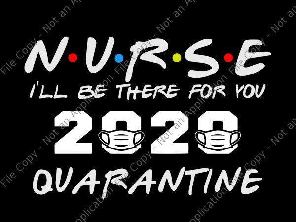 Nurse 2020 svg, nurse i’ll be there for you 2020 quarantine svg, nurse i’ll be there for you 2020 quarantine png, nurse i’ll be there T shirt vector artwork