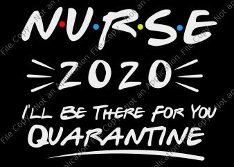 Nurse 2020 svg, Nurse i’ll be there for you 2020 quarantine svg, Nurse I’ll Be There For You 2020 Quarantine png, Nurse I’ll Be There T shirt vector artwork
