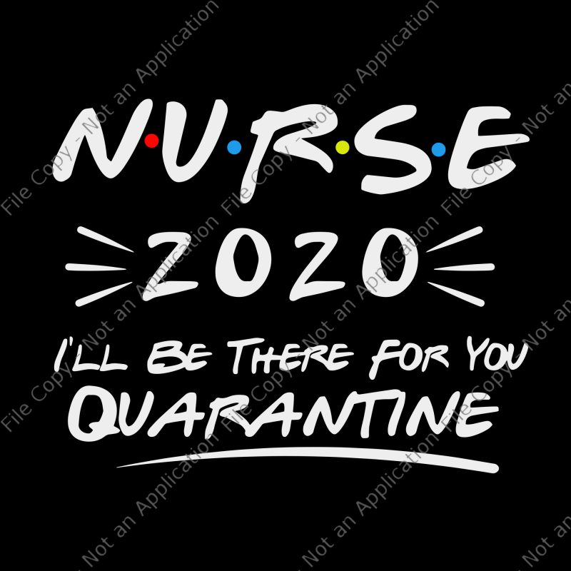 Nurse 2020 svg, Nurse i'll be there for you 2020 quarantine svg, Nurse I'll Be There For You 2020 Quarantine png, Nurse I'll Be There