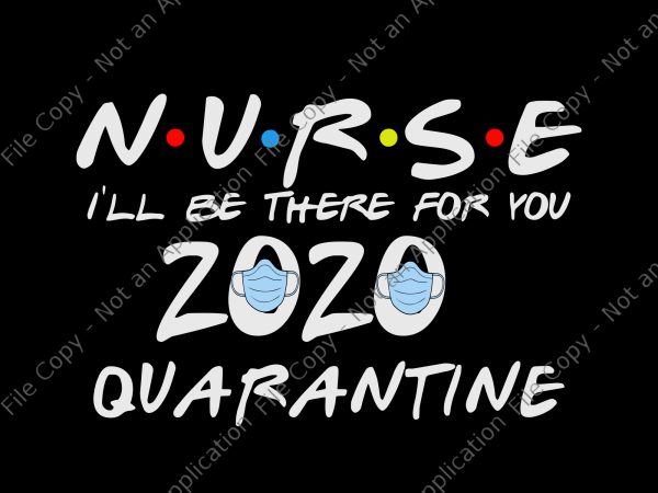 Nurse 2020 svg, nurse i’ll be there for you 2020 quarantine svg, nurse i’ll be there for you 2020 quarantine png, nurse i’ll be there T shirt vector artwork