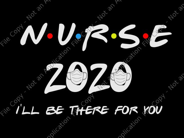 Nurse 2020 svg, nurse i’ll be there for you 2020 quarantine svg, nurse i’ll be there for you 2020 quarantine png, nurse i’ll be there T shirt vector artwork
