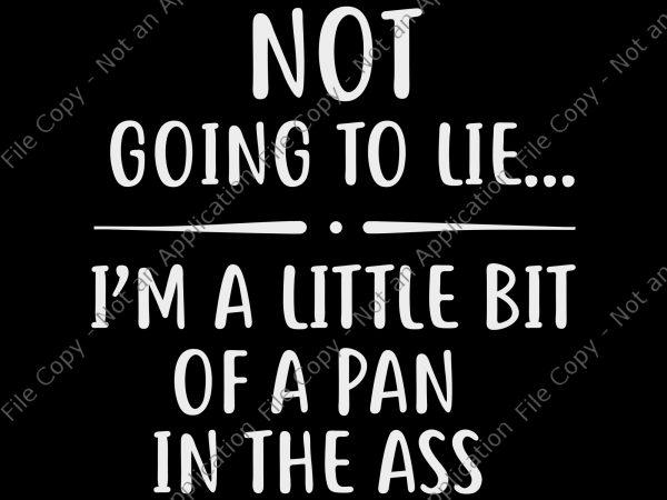 Not going to lie svg , i’m a little bit of a pan in the ass buy t shirt design for commercial use Not going to lie svg , i’m a little bit of a pan in the ass buy t shirt design for commercial use