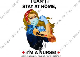 I can’t stay at home i’m a nurse we fight when others can’t anymore png, I can’t stay at home i’m a nurse we fight