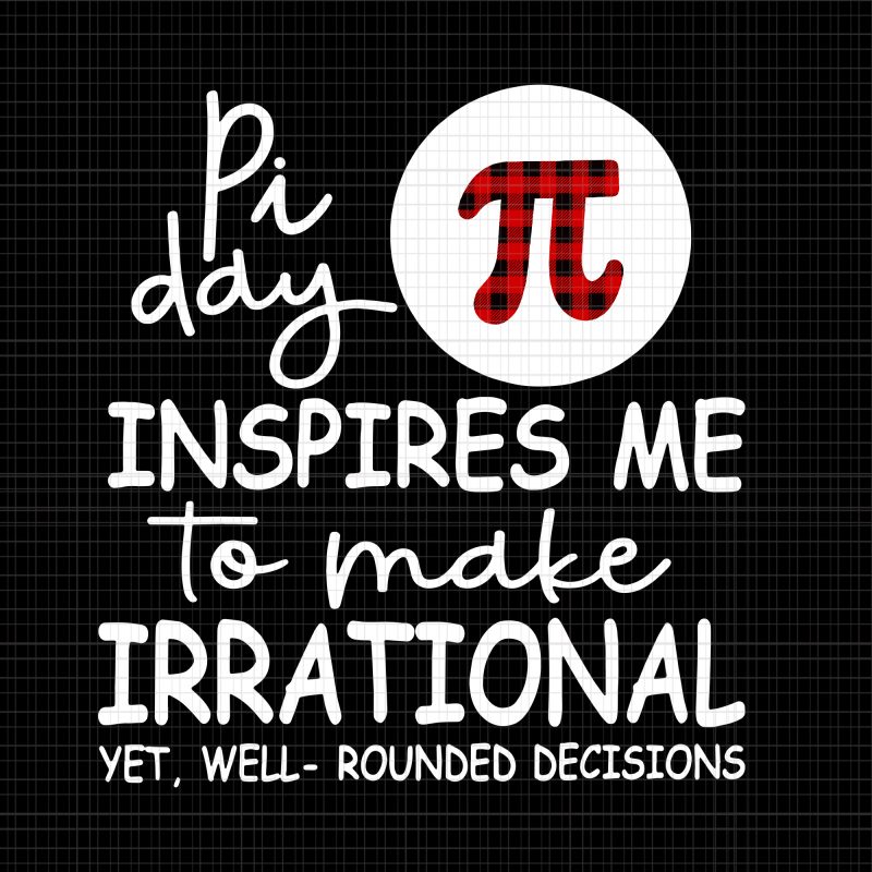 Pi Day Inspires Me To Make Irrational svg,Pi Day Inspires Me To Make Irrational png,Pi Day Inspires Me To Make Irrational ,Pi Day Inspires Me