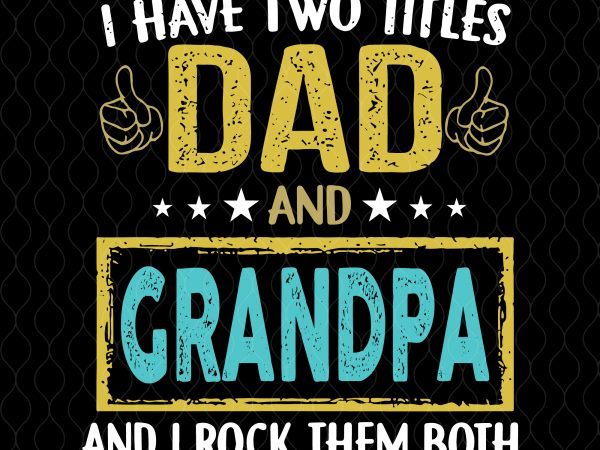 I have two titles dad and grandpa and i rock them both svg,i have two titles dad and grandpa and i rock them both png,i t shirt design for sale
