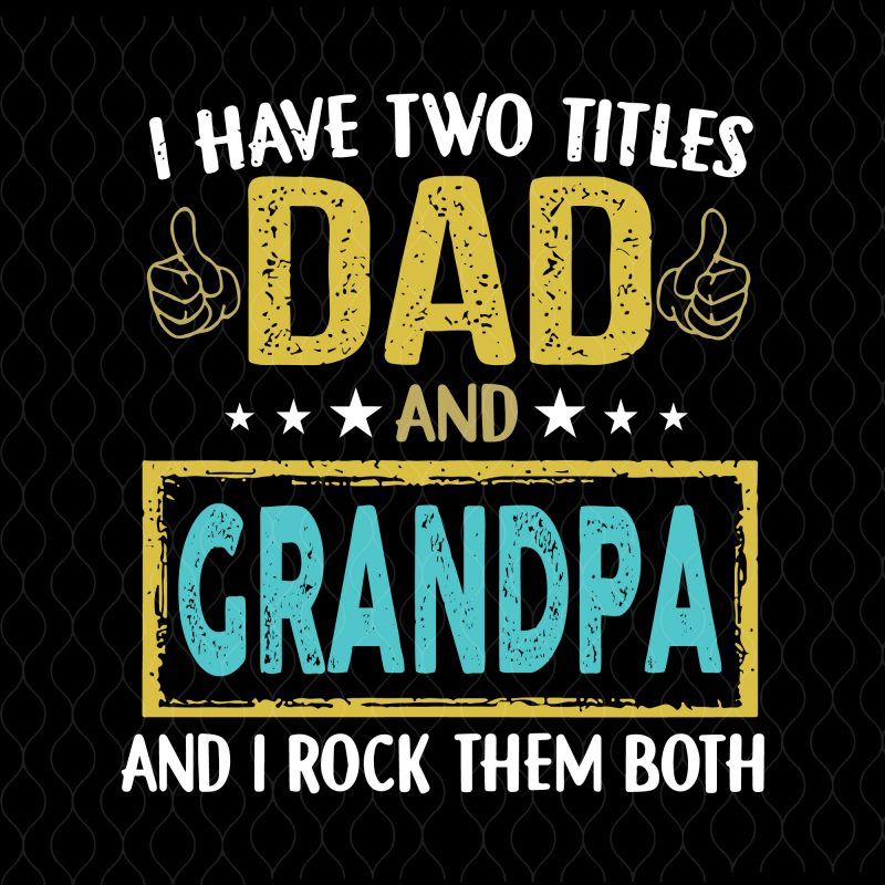 I have two titles dad and grandpa and i rock them both svg,I have two titles dad and grandpa and i rock them both png,I