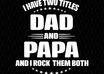 I have two titles dad and papa and i rock them both svg,I have two titles dad and papa and i rock them both png,I t shirt design for sale