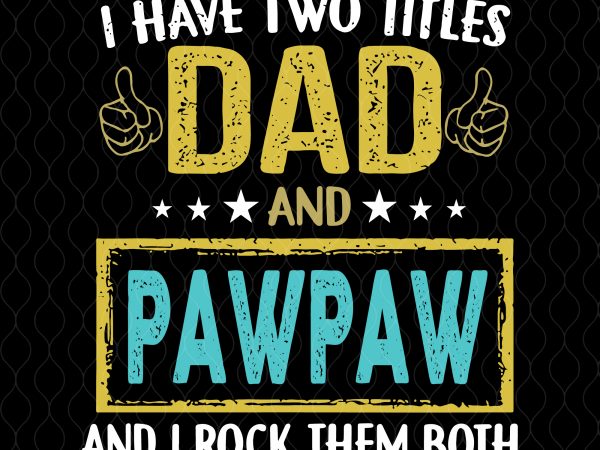 I have two titles dad and pawpaw and i rock them both svg,i have two titles dad and pawpaw and i rock them both png,i t shirt design for sale