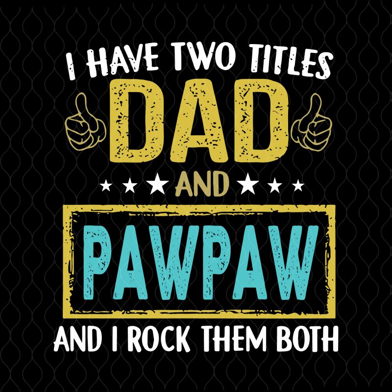 I have two titles dad and pawpaw and i rock them both svg,I have two titles dad and pawpaw and i rock them both png,I