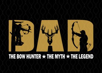 Dad hunter svg, dad hunter png, dad hunter the bow hunter the myth the legend svg, the bow hunter the myth the legend t shirt design template