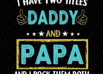 I have two titles daddy and papa svg,I have two titles daddy and papa and i rock them both svg,I have two titles daddy and t shirt design for sale