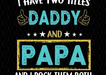 I have two titles daddy and papa svg,I have two titles daddy and papa and i rock them both svg,I have two titles daddy and