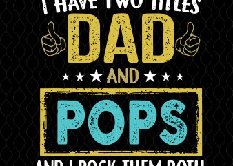 I have two titles dad and pops and i rock them both svg,I have two titles dad and pops svg,I have two titles dad and t shirt design for sale