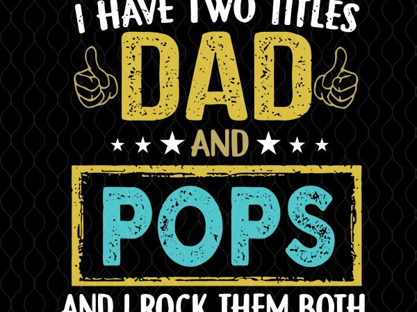 I have two titles dad and pops and i rock them both svg,i have two titles dad and pops svg,i have two titles dad and t shirt design for sale