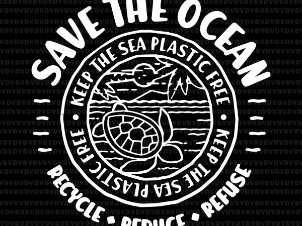 Save the ocean recycle reduce refuse svg, keep the sea plastic free svg,keep the sea plastic free png,keep the sea plastic free design, save the