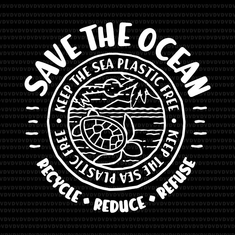 Download Save The Ocean Recycle Reduce Refuse Svg Keep The Sea Plastic Free Svg Keep The Sea