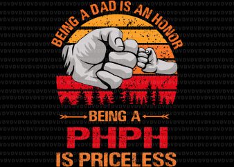 Being a dad is an honor being a PHPH is priceless svg,Being a dad is an honor being a PHPH is priceless,Being a dad is t shirt template