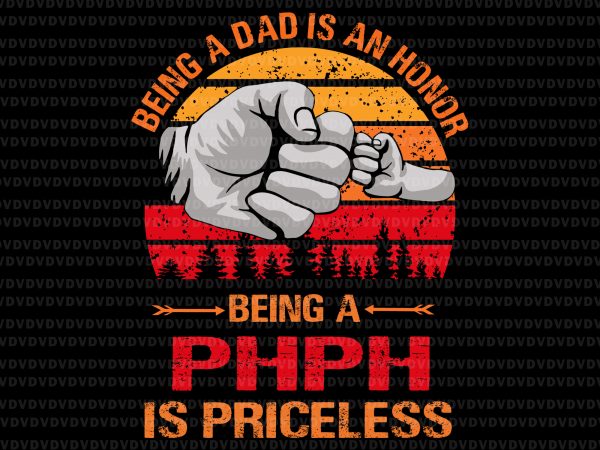 Being a dad is an honor being a phph is priceless svg,being a dad is an honor being a phph is priceless,being a dad is t shirt template