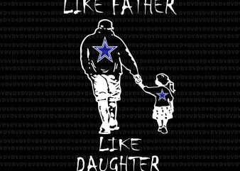 Like father like daughter svg,Like father like daughter cowboys svg, Like father like daughter cowboy,Like father like daughter buy t shirt design for commercial use