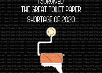 I Survived The Great Toilet Paper Shortage of 2020 SVG, I Survived The Great Toilet Paper Shortage of 2020 PNG, I Survived The Great Toilet t shirt design for sale