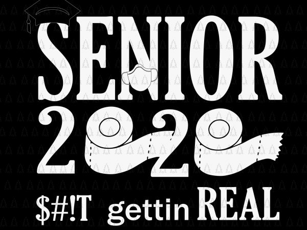 Senior 2020 shit gettin real funny apocalypse toilet paper svg, senior class of 2020 shit just got real svg, senior class of 2020 shit just t shirt template vector