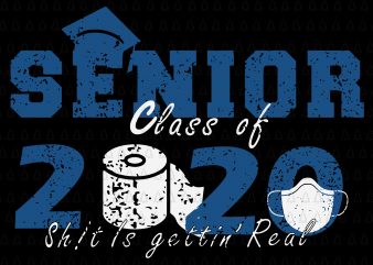 Senior 2020 shit gettin real funny apocalypse toilet paper svg, senior class of 2020 shit just got real svg, senior class of 2020 shit just t shirt template vector