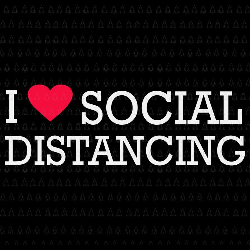 I love Social Distancing svg, i love Social Distancing , Social Distancing svg, Social Distancing, Social Distancing png, Social Distancing vector, Social Distancing design buy