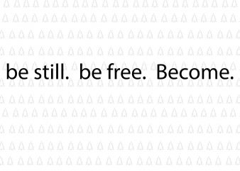 Be still be free become svg, Be still be free become png. Be still be free become,Spiritual Statement Apparel, t shirt design to buy