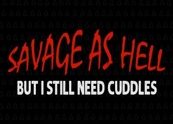 Savage As Hell But I Still Need Cuddles SVG, Savage As Hell But I Still Need Cuddles , Savage As Hell Viking But I Still t shirt template vector