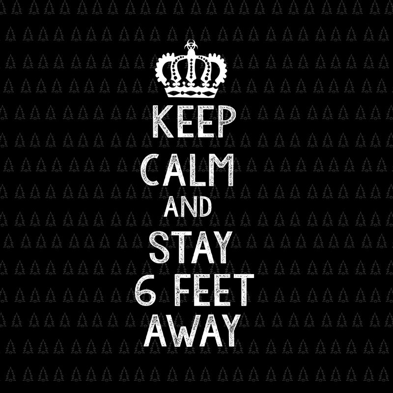 Keep Calm and Stay 6 Feet Away svg, Keep Calm and Stay 6 Feet Away, Keep Calm and Stay 6 Feet Away png, Funny Sarcastic