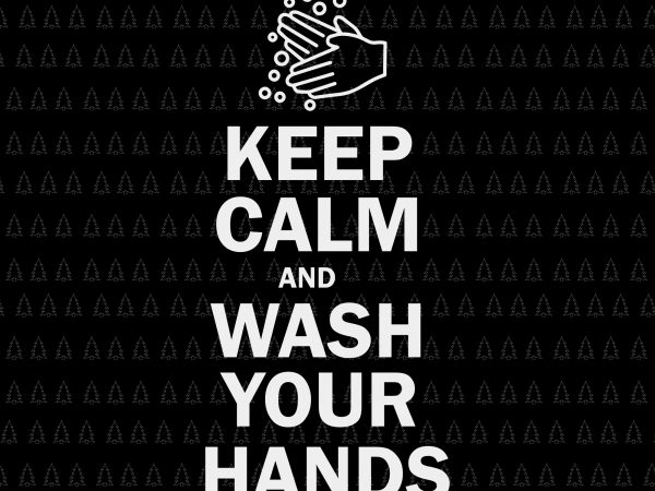 Keep calm and wash your hands svg, keep calm and wash your hands, keep calm and wash your hands png, covid 19, virut corona , t shirt vector art