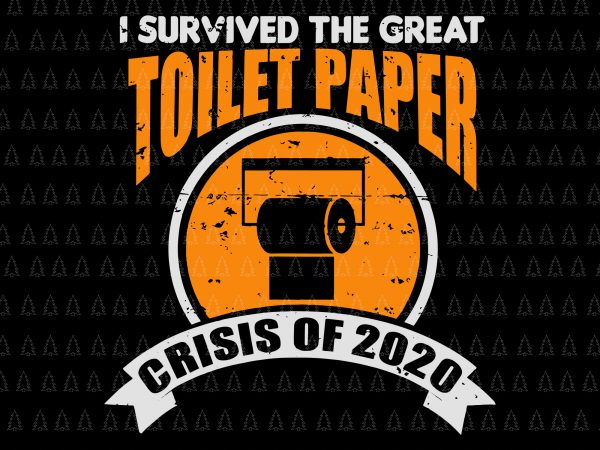 I survived the great toilet paper crisis of 2020 svg, i survived the great toilet paper crisis of 2020, social distancin svg, social distancing world t shirt design for sale