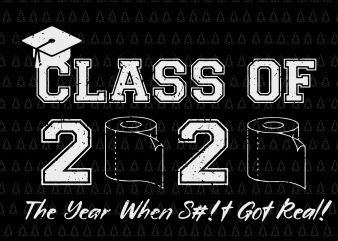 Class of 2020 The Year When Shit Got Real svg, Class of 2020 The Year When Shit Got Real, Senior 2020 svg, Class of 2020 t shirt vector file