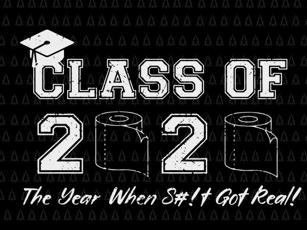 Class of 2020 the year when shit got real svg, class of 2020 the year when shit got real, senior 2020 svg, class of 2020 t shirt vector file